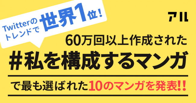 マンガコミュニティの「アル」、ネットユーザーが選んだ #私を構成する5つのマンガ のTOP50を発表！1位は『鋼の錬金術師』!Twitter世界トレンド1位を記念したプレゼントキャンペーンも実施中