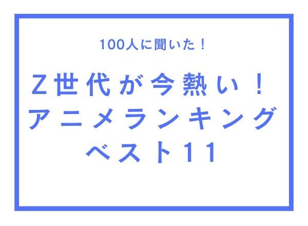 Z世代が今熱いアニメランキングベスト11【100人へのアンケート調査】
