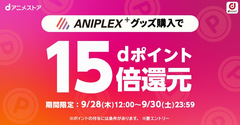 dアニメストア会員以外も参加可能！キャンペーンにエントリーの上ANIPLEX+の商品をご購入いただいたお客さま全員にdポイント15倍プレゼント！