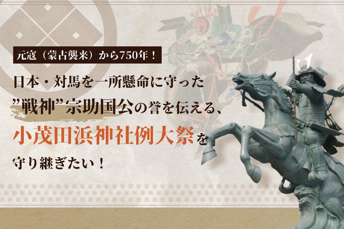 日本・対馬の守護神・宗助国公を偲び、未来へ歴史を継承。小茂田浜神社の記念事業「元寇750年祭」のクラウドファンディング開始