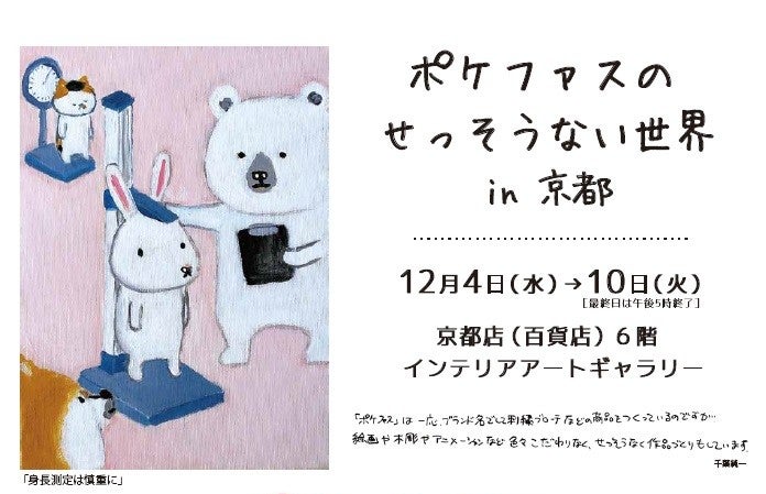 【京都髙島屋】『ポケファスのせっそうない世界　in 京都』12/4（水）～12/10（火）京都髙島屋　6階インテリアアートギャラリーで初開催。最新作をはじめとする描き下ろし作品の数々を展示販売。