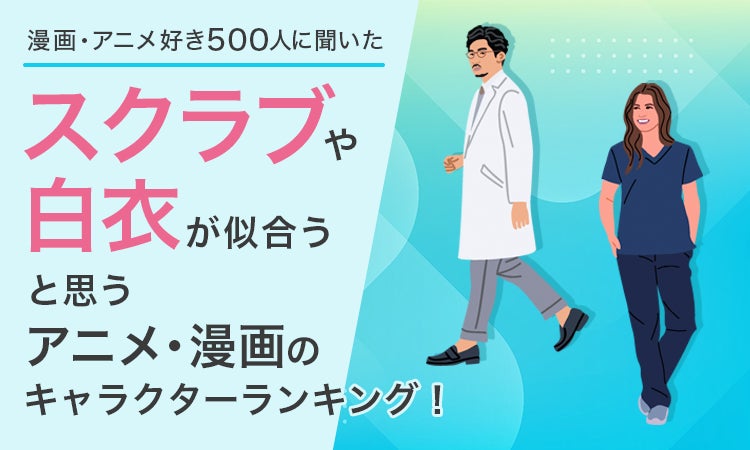 【漫画・アニメ好き500人に聞いた】スクラブや白衣が似合うと思うアニメ・漫画のキャラクターランキング！