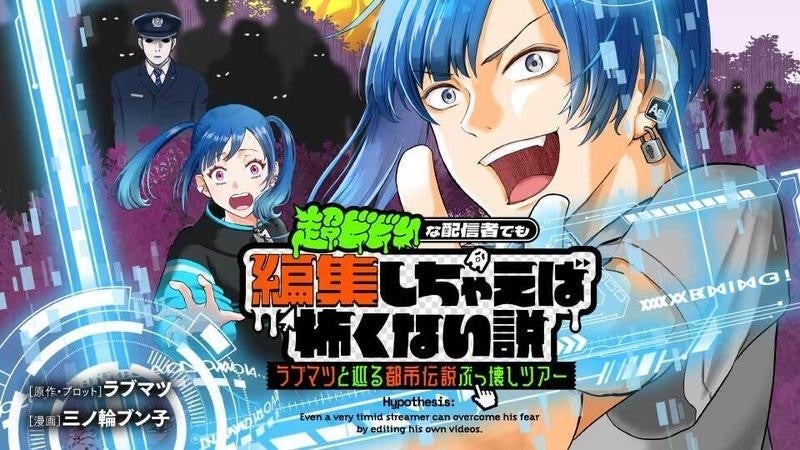 登録者260万人超えの人気YouTuberラブマツ原作！新連載漫画『超ビビりな配信者でも編集しちゃえば怖くない説』がスタート。ホラー×コメディ×異世界トリップ“編集能力”都市伝説をぶっ壊す新感覚ギャグ