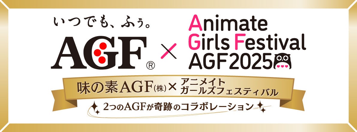 味の素AGF㈱、『アニメイトガールズフェスティバル（AGF）』に特別協賛　2つのAGF、奇跡のコラボレーションがついに実現！