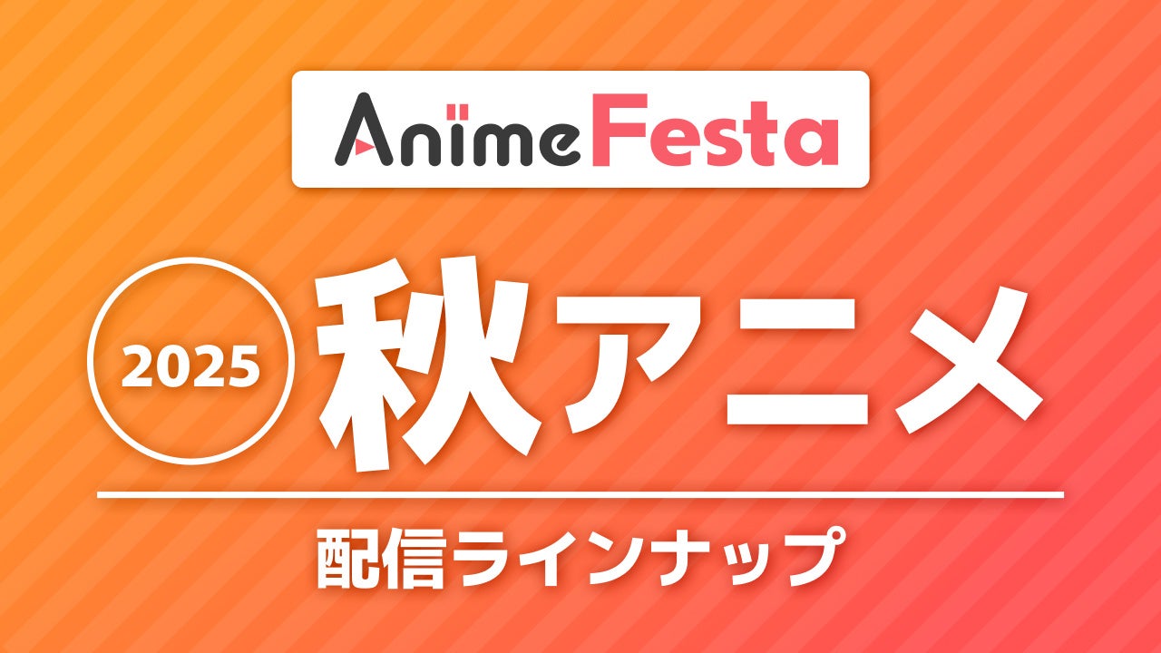 ＜2025秋アニメ＞AnimeFesta配信ラインナップ公開！独占作品を含む約40作品を配信！