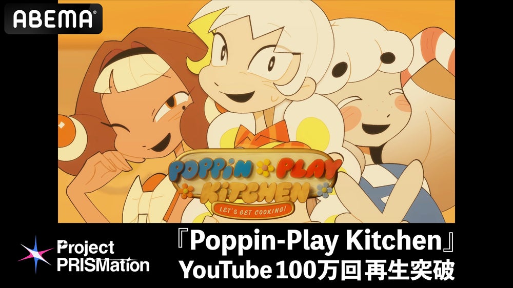 「ABEMA」新プロジェクト「Project PRISMation」、第1弾作品『Poppin-Play Kitchen』が公開10日でYouTube総再生数100万回突破！国内外から反響多数