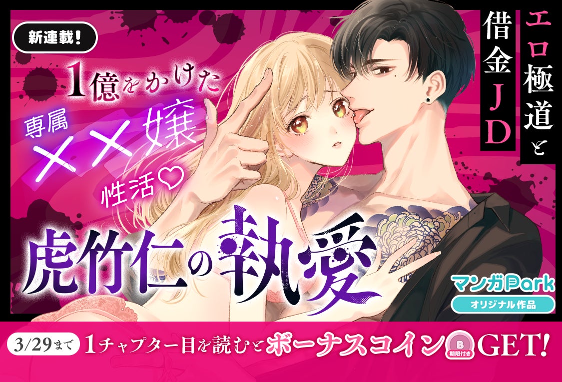 コイン配布の新連載記念キャンペーンも実施！エロ極道と借金ＪＤ、１億をかけた専属××嬢性活！「虎竹仁の執愛」3/23～「マンガPark」で連載開始！
