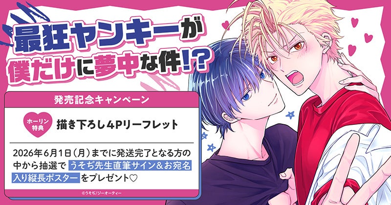 直筆サイン入り縦長ポスターが当たる！うそぢ先生『最狂ヤンキーが僕だけに夢中な件!?』発売記念キャンペーン開催！【ホーリンラブブックス】