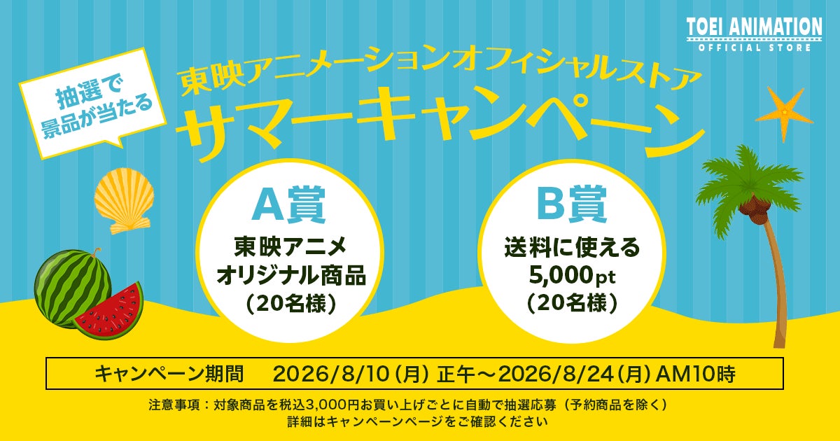 「東映アニメーションオフィシャルストア」は、2026年8月10日(月)から8月24日(月)まで、対象商品のご購入で豪華賞品が当たる「サマーキャンペーン」を開催！