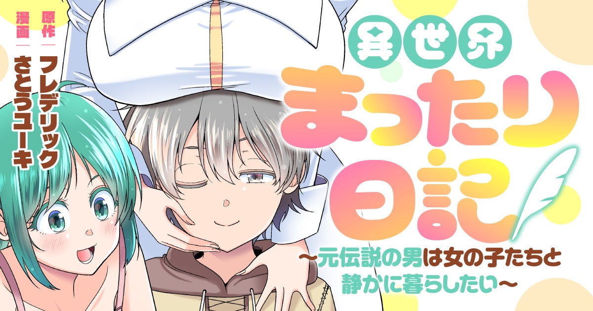 【新連載】男女比1：00の世界を救うため召喚された「性豪」の男の異世界奮闘記♪『異世界まったり日記 ～元伝説の男は女の子たちと静かに暮らしたい～』「竹コミ！」にて連載スタート！