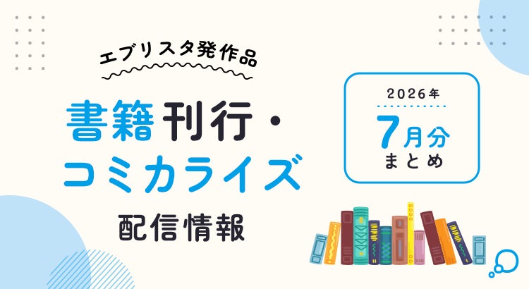 ランキング1位獲得コミカライズ、再会ラブ、大正ロマンス、ホラー短編まで『お見合い相手はもじゃもじゃニート』ほか、エブリスタ発12作品が2026年7月に刊行・配信開始
